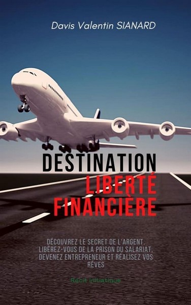 Couverture Destination liberté financière, de Davis Valentin Sianard Couverture Destination liberté financière, de Davis Valentin Sianard